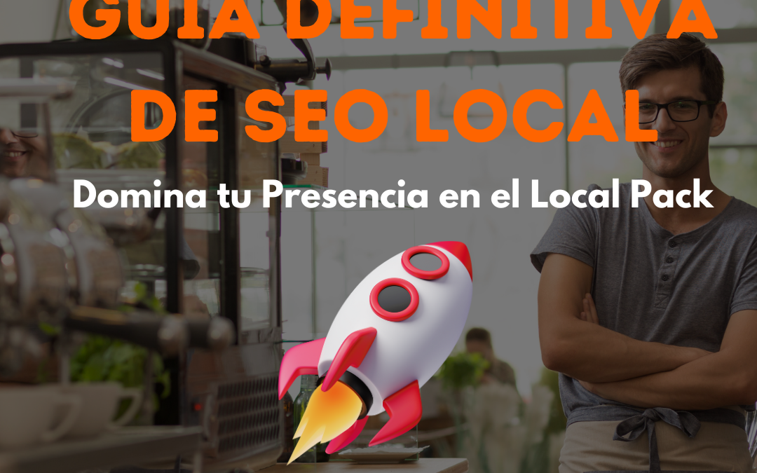 Guía SEO Local Definitiva: Cómo Posicionar tu Negocio en el Local Pack de Google en 2025